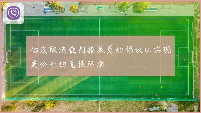 彻底取消裁判指派员的倡议以实现更公平的竞技环境