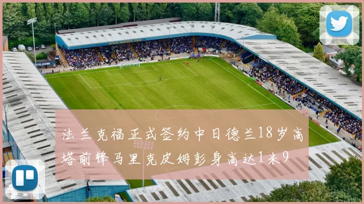 法兰克福正式签约中日德兰18岁高塔前锋马里克皮姆彭身高达1米9