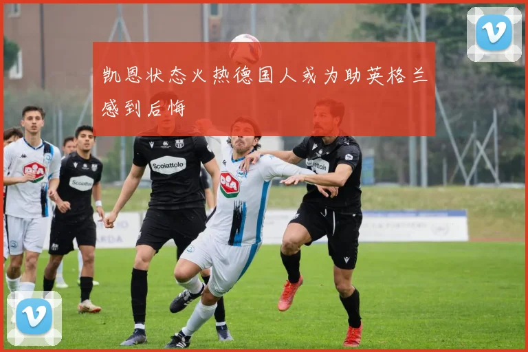 凯恩状态火热德国人或为助英格兰感到后悔
